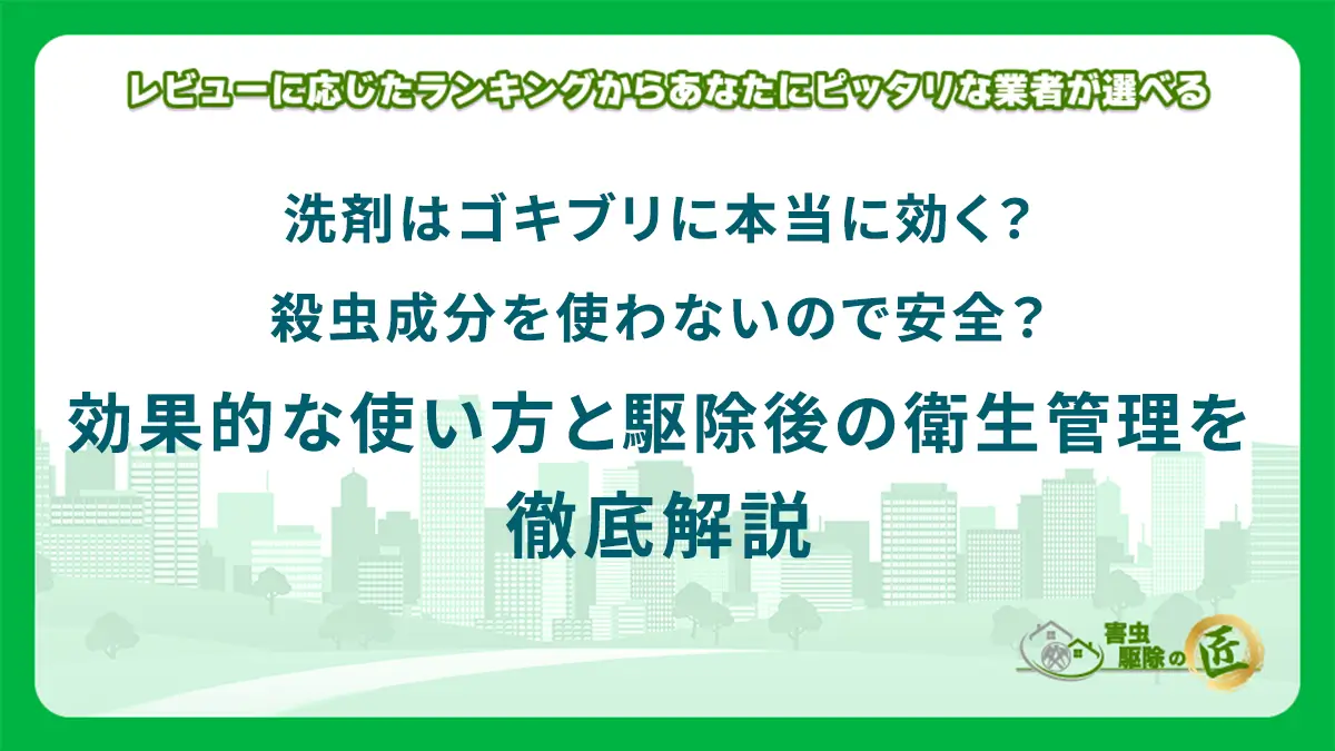 洗剤はゴキブリに本当に効く？殺虫成分を使わないので安全？効果的な使い方と駆除後の衛生管理を徹底解説